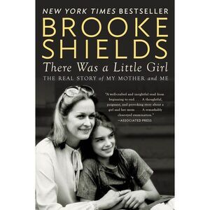 There Was a Little Girl: The Real Story of My Mother and Me -- Brooke Shields